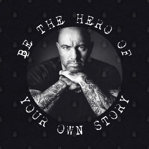 Joe Rogan - Be the Hero of Your Own Story by Barn Shirt USA